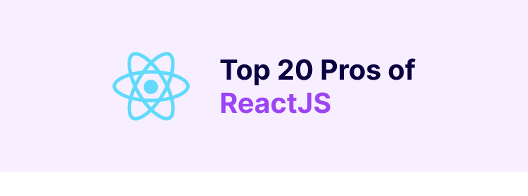 Analyzing The Top 20 Advantages Of ReactJS 1 Pros of ReactJS