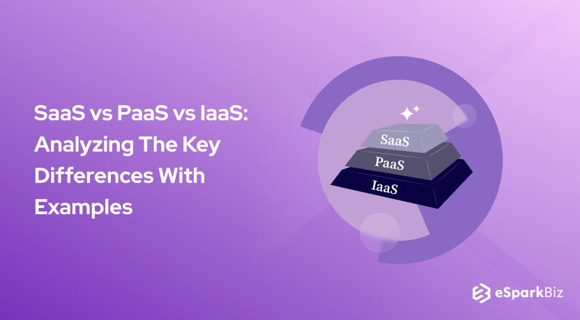 SaaS vs PaaS vs IaaS: Analyzing The Key Differences With Examples
