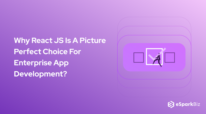 Why React JS Is A Picture Perfect Choice For Enterprise App Development?