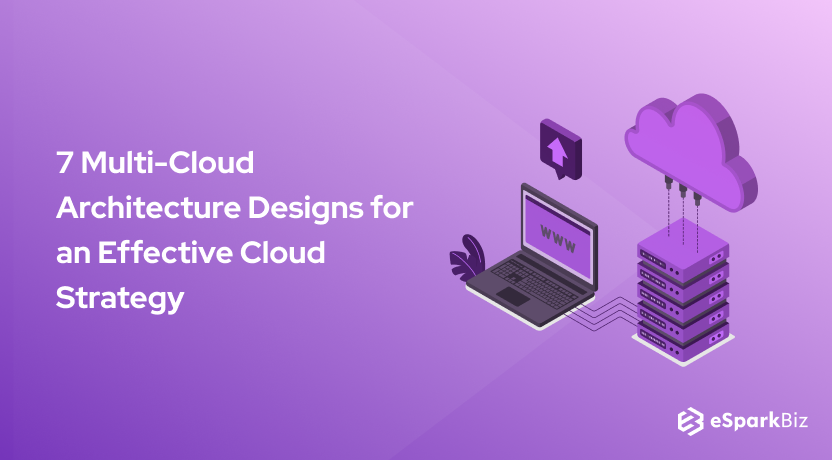 7 Multi-Cloud Architecture Designs for an Effective Cloud Strategy